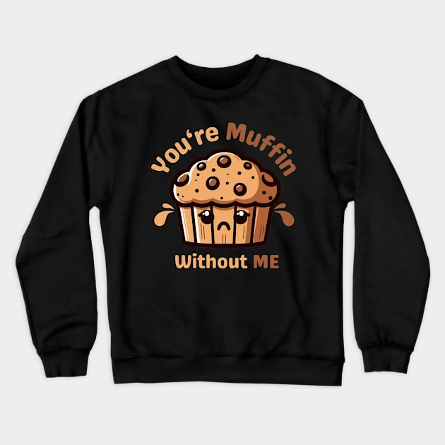 You Are Muffin Without Me | Cute Kawaii Sad Muffin Illustration | Food Puns Crewneck Sweatshirt by Nora Liak